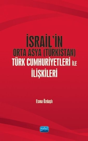 İsrailin Orta Asya ürk Cumhuriyetleri ile İlişkileri Esma Özdaşlı Nobel Akademik Yayıncılık