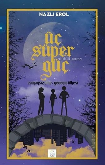 Üç Süper Güç - Zamansız Ülke Gecenin Ülkesi Nazlı Erol Mahlas Çocuk