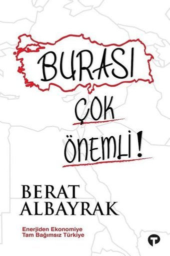 Burası Çok Önemli! - Enerjiden Ekonomiye Tam Bağımsız Türkiye Berat Albayrak Turkuvaz Kitap