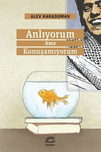 Anlıyorum Ama Konuşamıyorum Alev Karaduman İletişim Yayınları