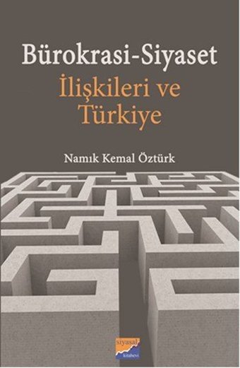 Bürokrasi-Siyaset İlişkileri ve Türkiye Namık Kemal Öztürk Siyasal Kitabevi