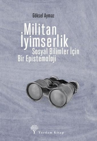 Militan İyimserlik - Sosyal Bilimler İçin Bir Epistemoloji Göksel Aymaz Yordam Kitap
