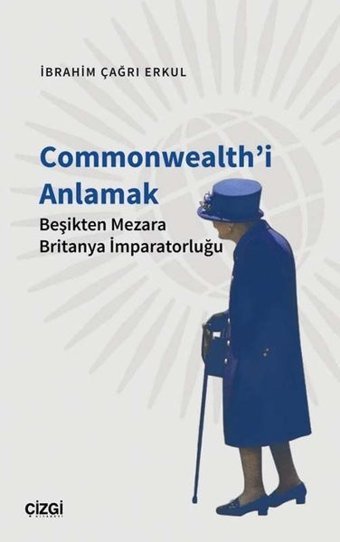 Commonwealth'i Anlamak - Beşikten Mezara Britanya İmparatorluğu İbrahim Çağrı Erkul Çizgi Kitabevi