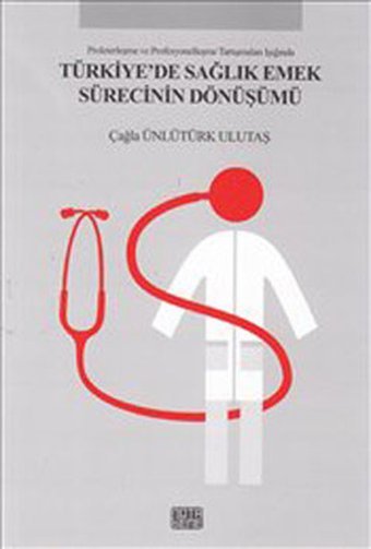 Türkiye'de Sağlık Emek Sürecinin Dönüşümü Çağla Ünlütürk Ulutaş Nota Bene Yayınları