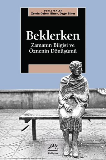 Beklerken - Zamanın Bilgisi ve Öznenin Dönüşümü Kolektif İletişim Yayınları