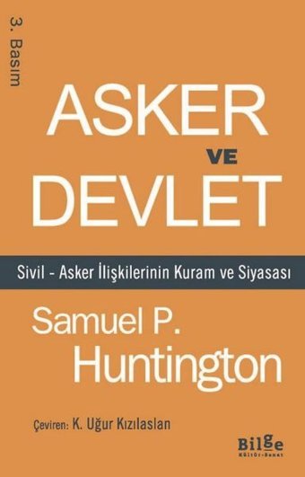 Asker ve Devlet - Sivil - Asker İlişkilerinin Kuram ve Siyasası Samuel P. Huntington Bilge Kültür Sanat