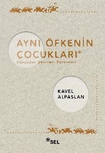 Aynı Öfkenin Çocukları: Dünyadan Devrimci Portreleri Kavel Alpaslan Sel Yayıncılık