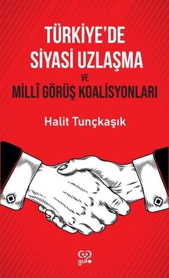 Türkiye'de Siyasi Uzlaşma ve Milli Görüş Koalisyonları Halit Tunçkaşık Gufo Yayınları