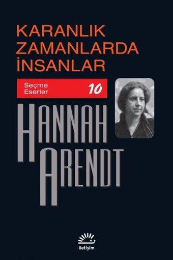 Karanlık Zamanlarda İnsanlar - Seçme Eserler 10 Hannah Arendt İletişim Yayınları
