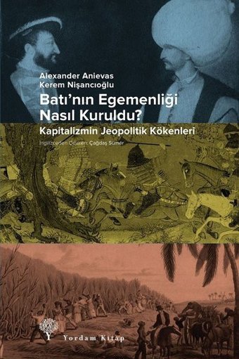 Batının Egemenliği Nasıl Kuruldu? - Kapitalizmin Jeopolitik Kökenleri Alexander Anievas Yordam Kitap