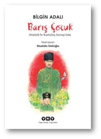 Barış Çocuk - Atatürk'le Kurtuluş Savaşı'nda Bilgin Adalı Yapı Kredi Yayınları