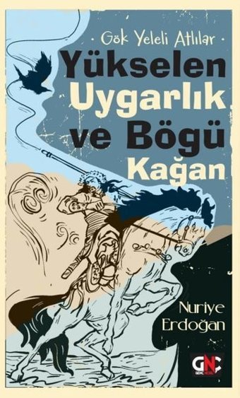 Yükselen Uygarlık ve Bögü Kağan - Gök Yeleli Atlılar Nuriye Erdoğan Genç Nesil