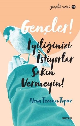 Gençler! İyiliğinizi İstiyorlar Sakın Vermeyin! Gençlik Serisi 10 Neva Tezcan Topuz Beyan Yayınları