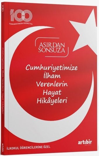 Cumhuriyetimize İlham Verenlerin Hayat Hikayeleri - Asırdan Sonsuza - İlkokul Öğrencilerine Özel Mesut Yavuztürk, Basri Doğanay Artıbir Yayınları