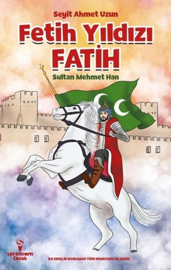 Fetih Yıldızı Fatih: Sultan Mehmet Han Seyit Ahmet Uzun Serencam Yayınevi