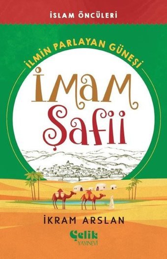 İmam Şafii: İlmin Parlayan Güneşi İkram Arslan Çelik Yayınevi