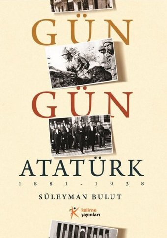 Gün Gün Atatürk 1881 - 1938 Süleyman Bulut Kelime Yayınları