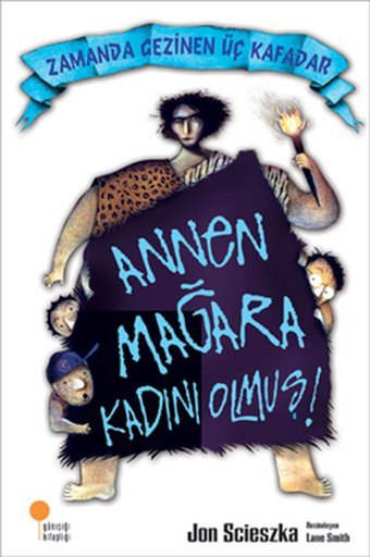 Zamanda Gezinen Üç Kafadar - Annen Mağara Kadını Olmuş! Jon Scieszka Günışığı Kitaplığı