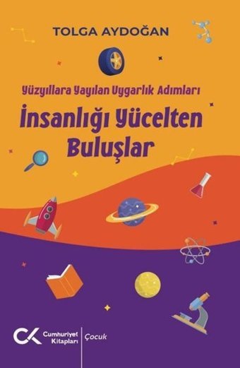 İnsanlığı Yücelten Buluşlar - Yüzyıllara Yayılan Uygarlık Adımları Tolga Aydoğan Cumhuriyet Kitapları