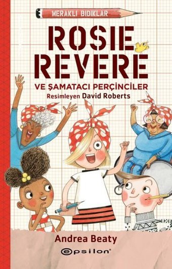 Meraklı Bıdıklar - Rosie Revere ve Şamatacı Perçinciler Andrea Beaty Epsilon Yayınevi