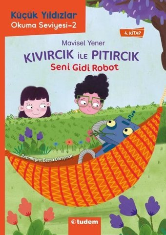 Seni Gidi Robot - Kıvırcık İle Pıtırcık - 4.Kitap - Küçük Yıldızlar Okuma Seviyesi 2 Mavisel Yener Tudem Yayınları