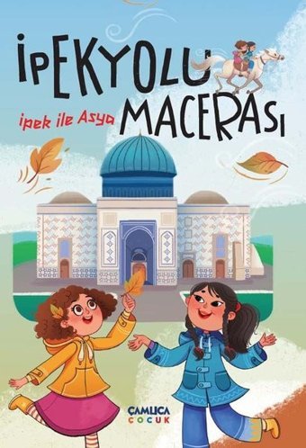 İpek ile Asya - İpek Yolu Macerası Kolektif Çamlıca Çocuk Yayınları