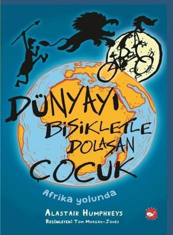Dünyayı Bisikletle Dolaşan Çocuk - Afrika Yolunda Alastair Humphreys Beyaz Balina Yayınları