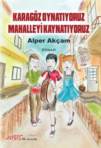 Karagöz Oynatıyoruz Mahalleyi Kaynatıyoruz A. Alper Akçam Abis Yayınları