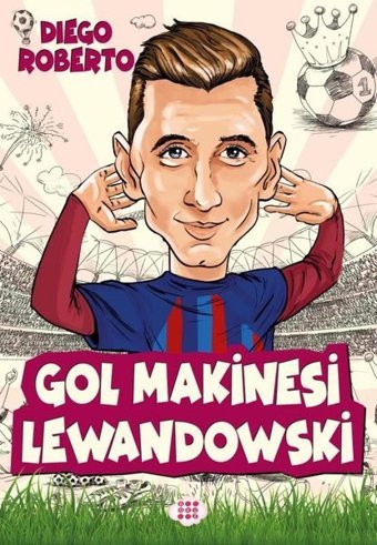 Gol Makinesi Lewandowski - Efsane Futbolcular Diego Roberto Dokuz Yayınları
