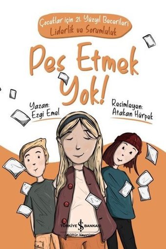 Pes Etmek Yok! Çocuklar için 21.Yüzyıl Becerileri: Liderlik ve Sorumluluk Ezgi Emel İş Bankası Kültür Yayınları
