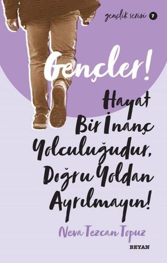 Gençler! Hayat Bir İnanç Yolculuğudur Doğru Yol'dan Ayrılmayın! Gençlik Serisi 7 Neva Tezcan Topuz Beyan Yayınları