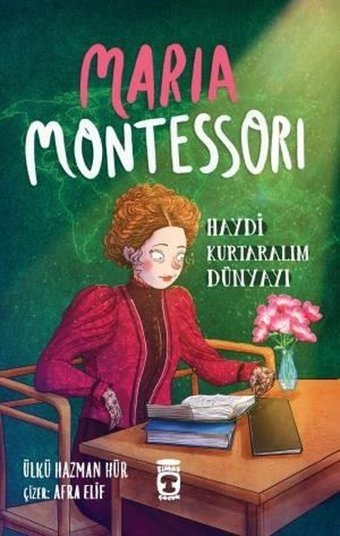 Maria Montessori - Haydi Kurtaralım Dünyayı 3 Ülkü Hazman Hür Timaş Çocuk