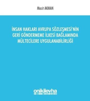 İnsan Hakları Avrupa Sözleşmesi'nin Geri Gönderme İlkesi Bağlamında Mültecilere Uygulanabilirliği Macit Akman On İki Levha Yayıncılık