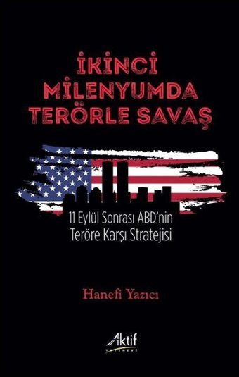 İkinci Milenyumda Terörle Savaş - 11 Eylül Sonrası ABD'nin Teröre Karşı Stratejisi Hanefi Yazıcı Aktif Yayınları