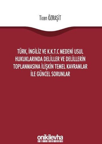 Türk İngiliz ve K.K.T.C Medeni Usul Hukuklarında Deliller ve Delillerin Toplanmasına İlişkin Temel Ticen Özraşit On İki Levha Yayıncılık