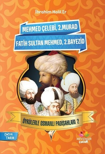 Mehmet Çelebi-2.Murad-Fatih Sultan Mehmed-2.Bayezid-Öykülerle Osmanlı Padişahları 2 İbrahim Halil Er Mevsimler Çocuk