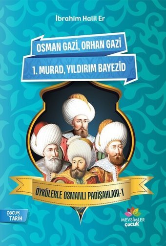Osman Gazi-Orhan Gazi-1.Murad-Yıldırım Bayezid-Öykülerle Osmanlı Padişahları 1 İbrahim Halil Er Mevsimler Çocuk