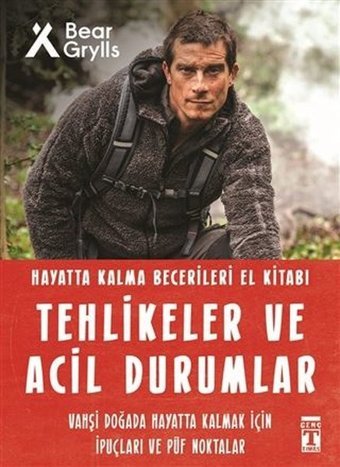 Tehlikeler ve Acil Durumlar - Hayatta Kalma Becerileri El Kitabı Bear Grylls Genç Timaş