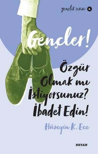 Gençler! Özgür Olmak mı İstiyorsunuz İbadet Edin! Gençlik Serisi 4 Hüseyin K. Ece Beyan Yayınları