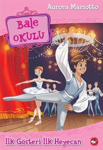 Bale Okulu 3 - İlk Gösteri İlk Heyecan Aurora Marsotto Beyaz Balina Yayınları