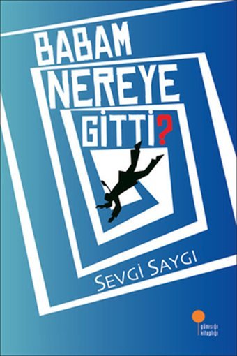 Babam Nereye Gitti? Sevgi Saygı Günışığı Kitaplığı
