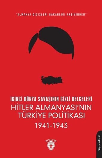 İkinci Dünya Savaşının Gizli Belgeleri: Hitler Almanyası'nın Türkiye Politikası 1941-1943 Kolektif Dorlion Yayınevi