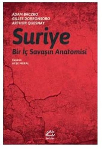 Suriye-Bir İç Savaşın Anatomisi Adam Baczko, Gilles Dorronsoro İletişim Yayınları