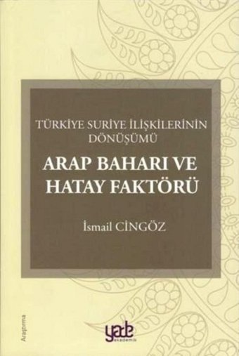 Arap Baharı ve Hatay Faktörü-Türkiye Suriye İlişkilerinin Dönüşümü İsmail Cingöz Yade Kitap
