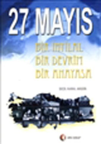 27 Mayıs-Bir İhtlalBir DevrimBir Anayasa Seçil Karal Akgün ODTÜ Yayıncılık