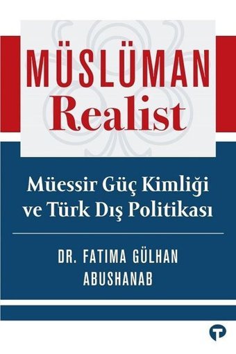 Müslüman Realist - Müessir Güç Kimliği ve Türk Dış Politikası Fatima Gülhan Abushanab Turkuvaz Kitap