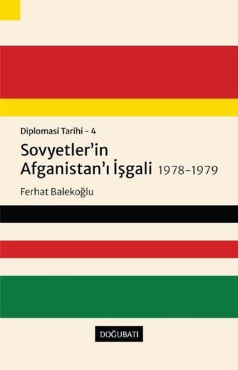 Sovyetler'in Afganistan'ı İşgali 1978 - 1979: Diplomasi Tarihi 4 Ferhat Balekoğlu Doğu Batı Yayınları