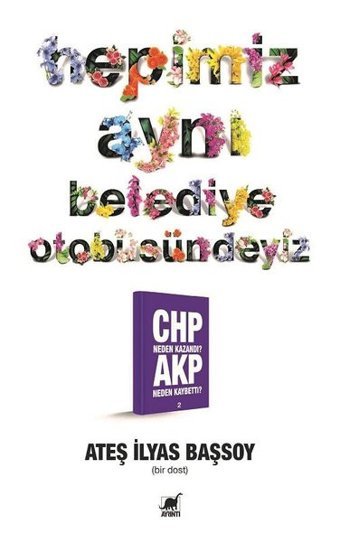 Hepimiz Aynı Belediye Otobüsündeyiz - CHP Neden Kazandı? AKP Neden Kaybetti?2 Ateş İlyas Başsoy Ayrıntı Yayınları