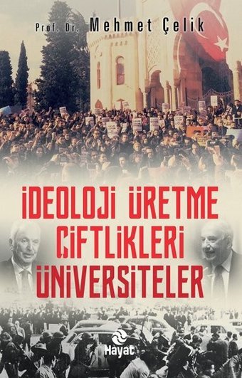 İdeoloji Üretme Çiftlikleri: Üniversiteler Mehmet Çelik Hayat Yayıncılık