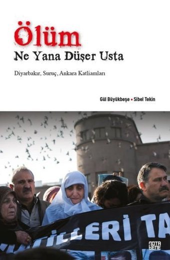 Ölüm Ne Yana Düşer Usta: Diyarbakır - Suruç - Ankara Katliamları Kolektif Nota Bene Yayınları